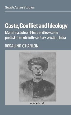 Caste, Conflict and Ideology: Mahatma Jotirao Phule and Low Caste Protest in Nineteenth-Century Western India (Cambridge South Asian Studies) Contemporary literature