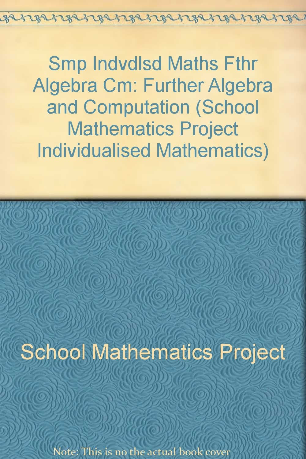 School Mathematics Project Individualized Maths Further Algebra Cm (School Mathematics Project Individualised Mathematics) Professional & Reference Books