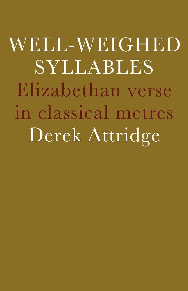 Well-Weighed Syllables: Elizabethan Verse in Classical Metres Poetry