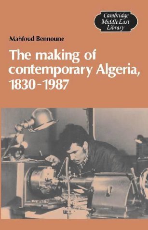 The Making of Contemporary Algeria, 1830-1987: Colonial Upheavals and Post Independence (Cambridge Middle East Library) Social Sciences
