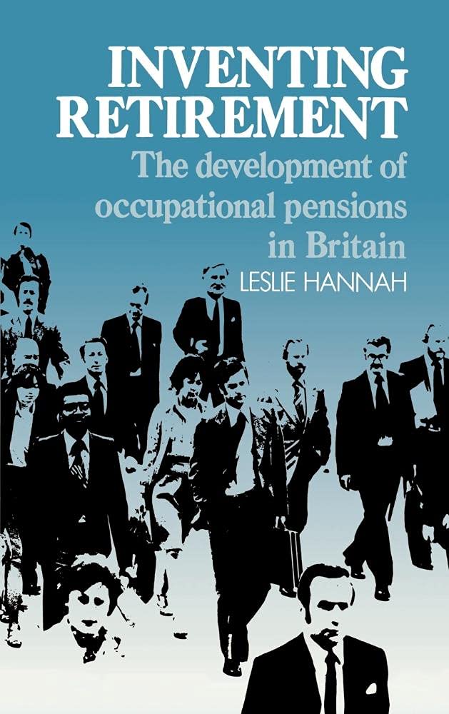 Inventing Retirement: The Development of Occupational Pensions in Britain Business, Finance & Career