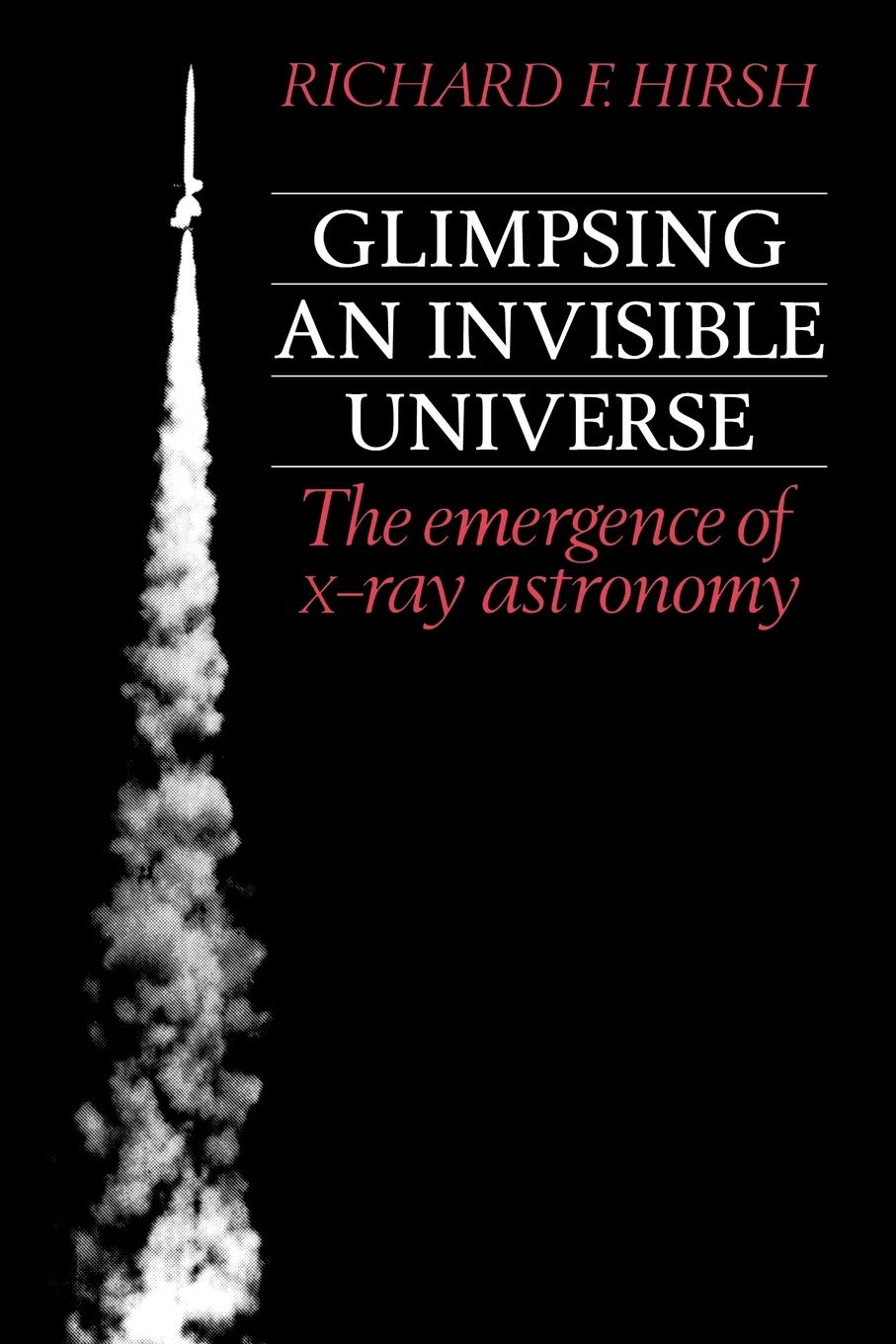 Glimpsing an Invisible Universe: The Emergence of X-ray Astronomy book