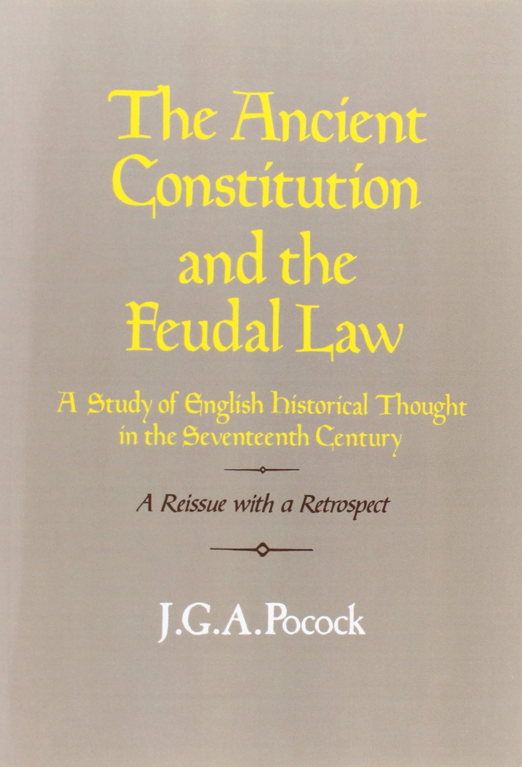 Ancient Constitution & Feudal Law: A Study of English Historical Thought in the Seventeenth Century Law