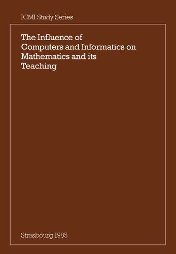 The Influence of Computers and Informatics on Mathematics and Its Teaching: Proceedings From a Symposium Held in Strasbourg, France in March 1985 and ... on Mathematical Instruction Study Series) Mathematics