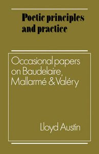 Poetic Principles and Practice: Occasional Papers on Baudelaire, Mallarme and Valery: Occasional Papers on Baudelaire, Mallarmé and Valéry Contemporary literature