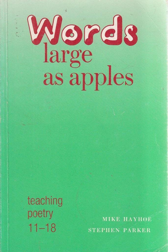 Words Large As Apples: Teaching Poetry in the Secondary School: Teaching Poetry 11-18 Novels & Short Stories