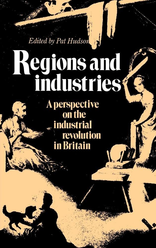 Regions and Industries: A Perspective on the Industrial Revolution in Britain Business, Finance & Career