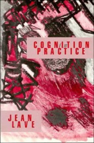 Cognition in Practice: Mind, Mathematics and Culture in Everyday Life book