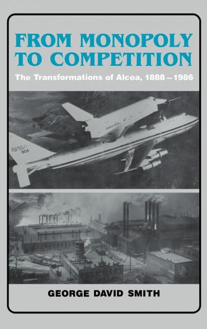 From Monopoly to Competition: The Transformations of ALCOA, 1888 1986 Business, Finance & Career