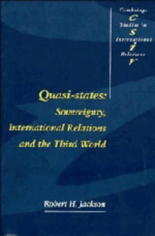 Quasi-States: Sovereignty, International Relations and the Third World (Cambridge Studies in International Relations, Band 12) Politics & History