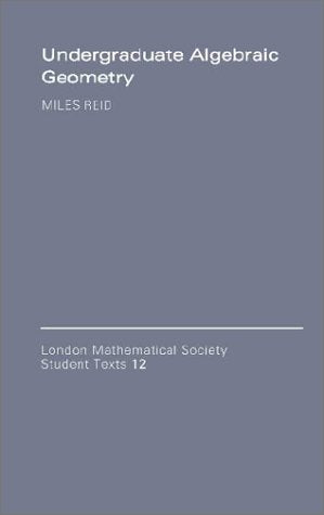 Undergraduate Algebraic Geometry (LONDON MATHEMATICAL SOCIETY STUDENTS TEXTS) Mathematics