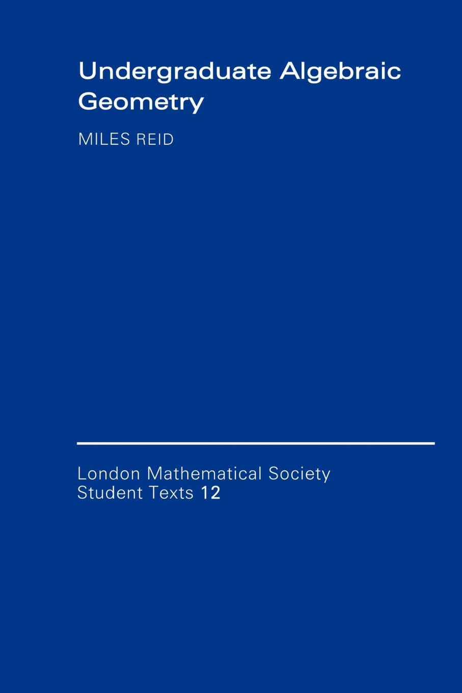 Undergraduate Algebraic Geometry. (London mathematical society, student texts, vol.12) Mathematics
