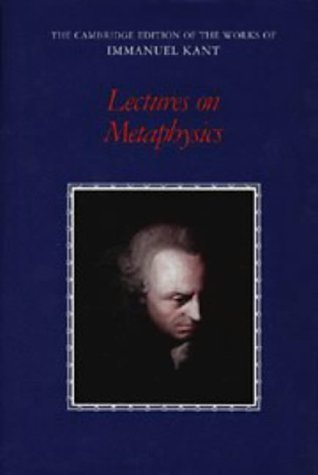 Lectures on Metaphysics (Cambridge Edition of the Works of Immanual Kant) Philosophy