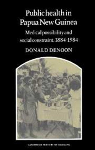 Public Health in Papua New Guinea: Medical Possibility and Social Constraint, 1884-1984 (Cambridge History of Medicine) Medicine