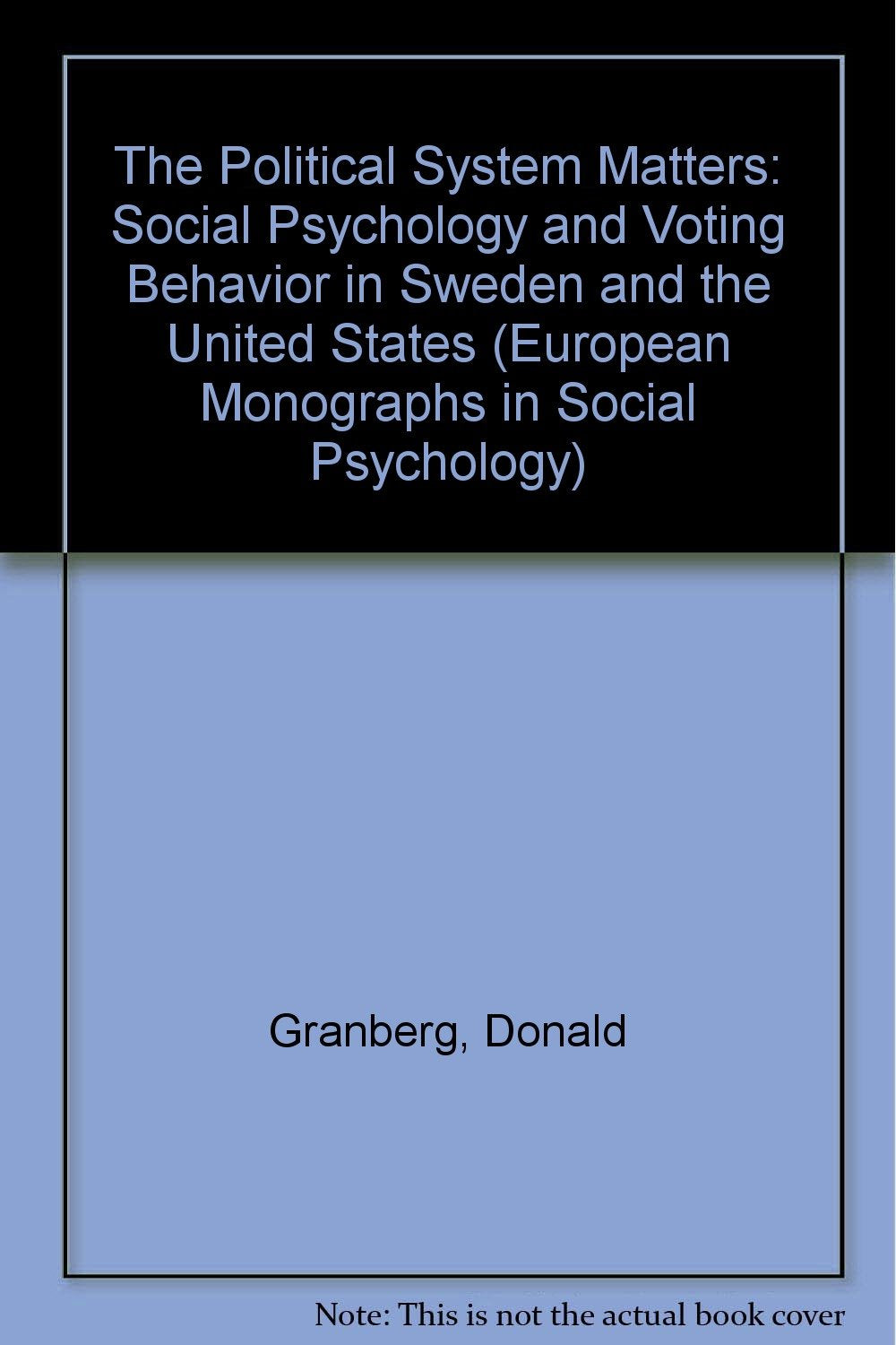 The Political System Matters: Social Psychology and Voting Behavior in Sweden and the United States (EUROPEAN MONOGRAPHS IN SOCIAL PSYCHOLOGY) Politics & History