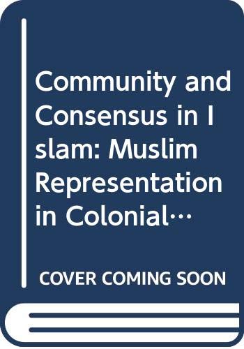 Community and Consensus in Islam: Muslim Representation in Colonial India : 1860-1947 (Cambridge South Asian Studies) Social Sciences