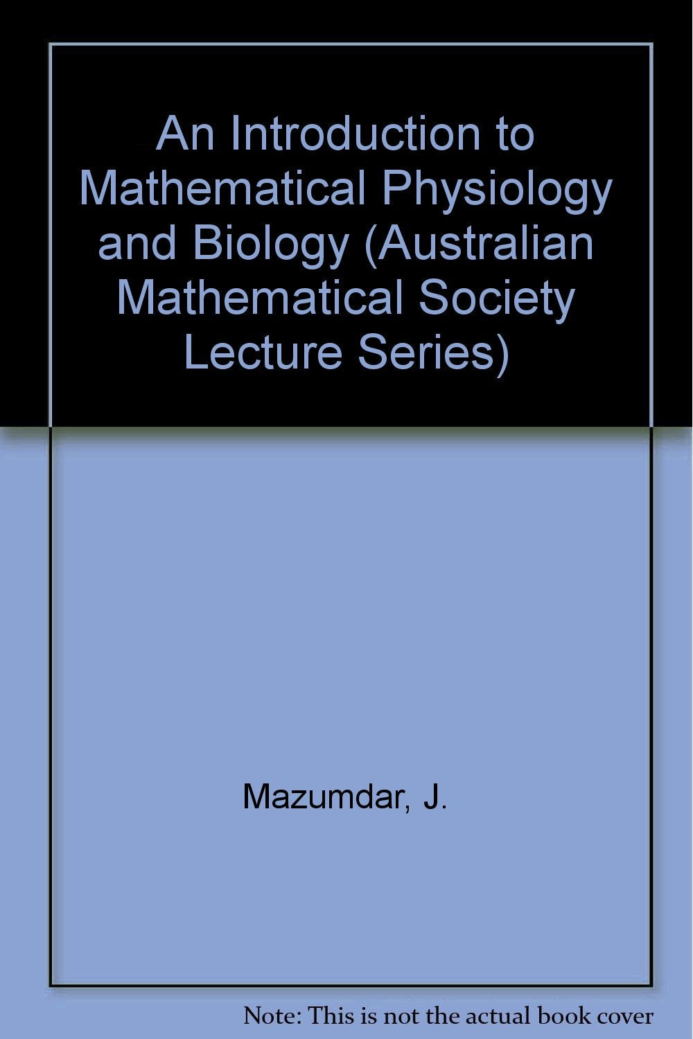 An Introduction to Mathematical Physiology and Biology (Australian Mathematical Lectures Series, 4) Medicine