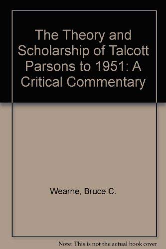 The Theory and Scholarship of Talcott Parsons to 1951: A Critical Commentary Social Sciences