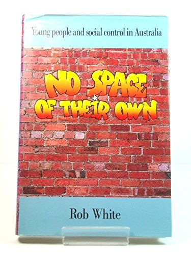 No Space of their Own: Young People and Social Control in Australia (Soviet and East European Studies, 79) Social Sciences