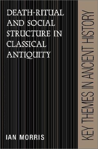 Death-Ritual and Social Structure in Classical Antiquity (Key Themes in Ancient History) Politics & History