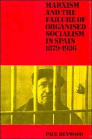 Marxism and the Failure of Organised Socialism in Spain, 1879-1936 Politics & History
