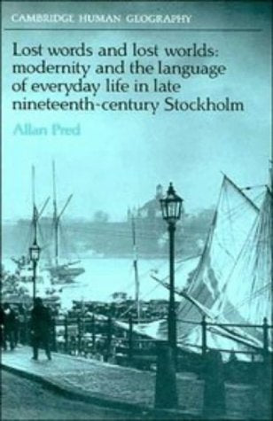 Lost Words and Lost Worlds: Modernity and the Language of Everyday Life in Late Nineteenth-Century Stockholm (Cambridge Human Geography) Social Sciences