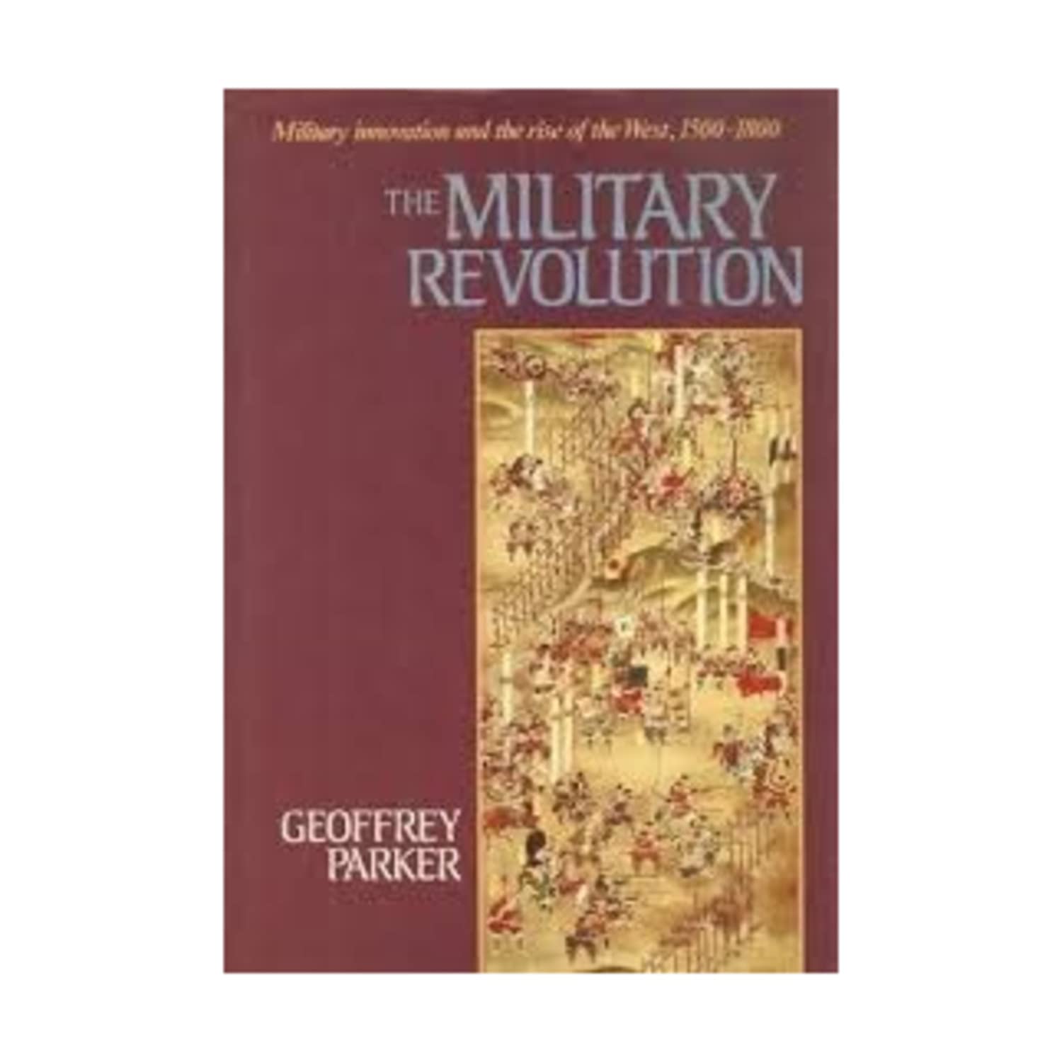 The Military Revolution: Military Innovation and the Rise of the West 1500-1800 Politics & History