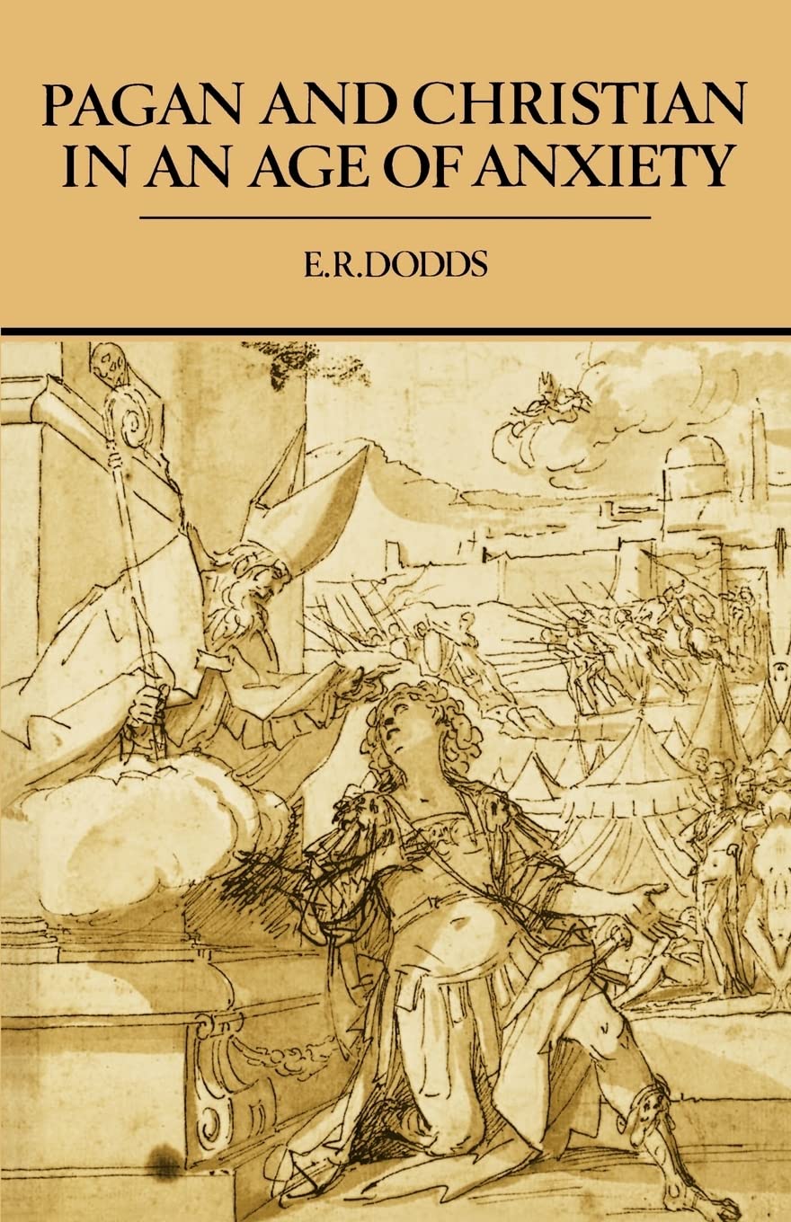 Pagan and Christian in an Age of Anxiety: Some Aspects of Religious Experience from Marcus Aurelius to Constantine (The Wiles Lectures Given at The,) Philosophy