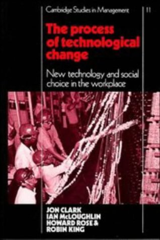 The Process of Technological Change: New Technology and Social Choice in the Workplace (Cambridge Studies in Management, 11) Business, Finance & Career