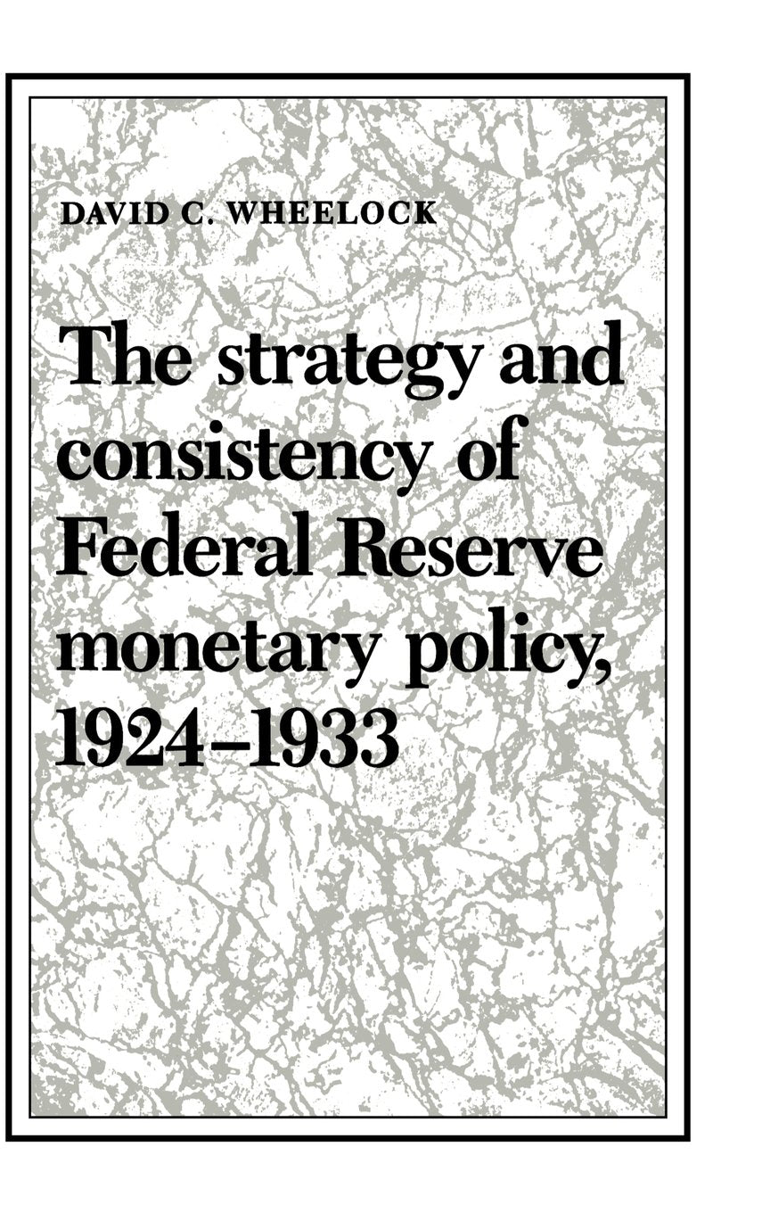 The Strategy and Consistency of Federal Reserve Monetary Policy, 1924-1933 (Studies in Monetary and Financial History) Law