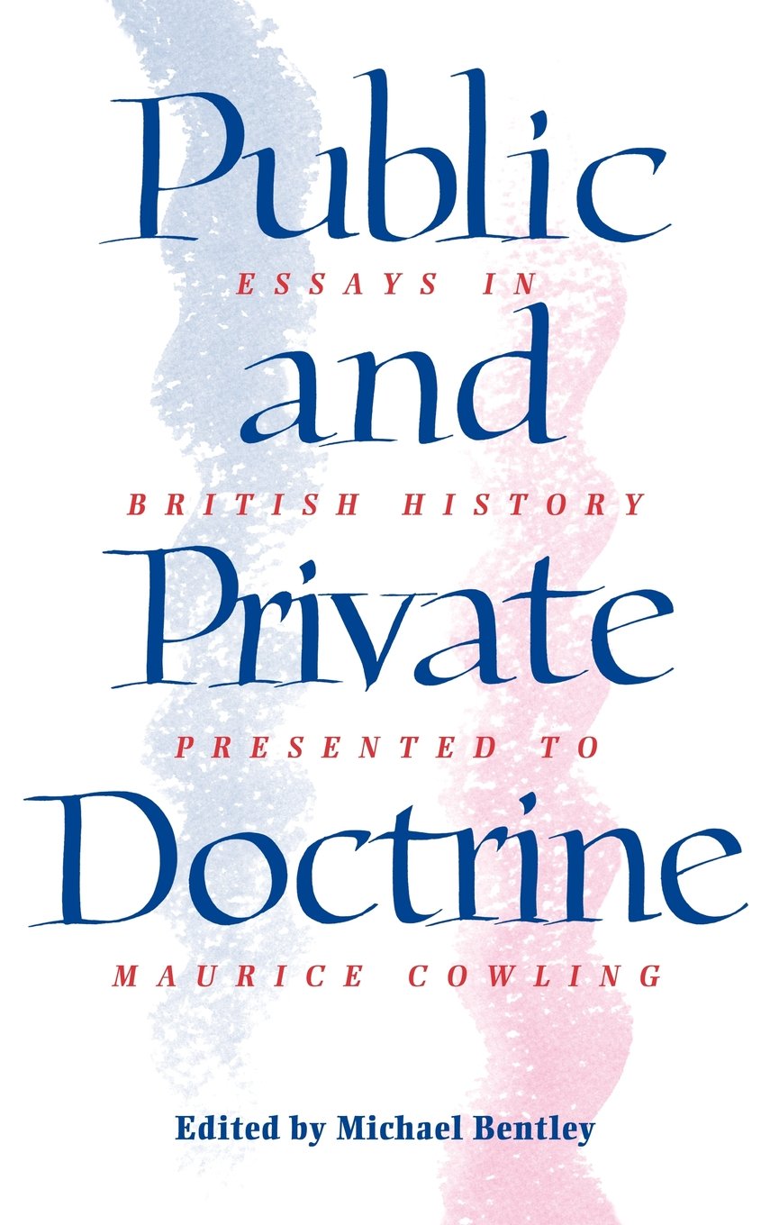 Public and Private Doctrine: Essays in British History Presented to Maurice Cowling Politics & History