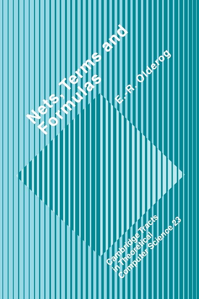 Nets, Terms and Formulas: Three Views of Concurrent Processes and Their Relationship (Cambridge Tracts in Theoretical Computer Science) Computer Science