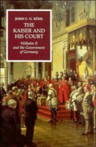 The Kaiser and His Court: Wilhelm II and the Government of Germany (Wilhelm II 3 Volume Hardback Set) Politics & History