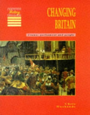 Changing Britain: Crown, Parliament and People (Cambridge History Programme Key Stage 3) Politics & History