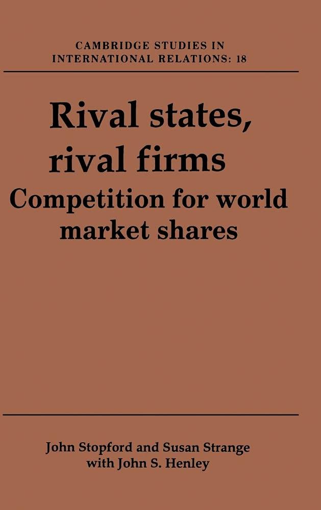 Rival States, Rival Firms: Competition for World Market Shares (Cambridge Studies in International Relations, 18) Business, Finance & Career