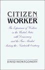 Citizen Worker: The Experience of Workers in the United States with Democracy and the Free Market during the Nineteenth Century book