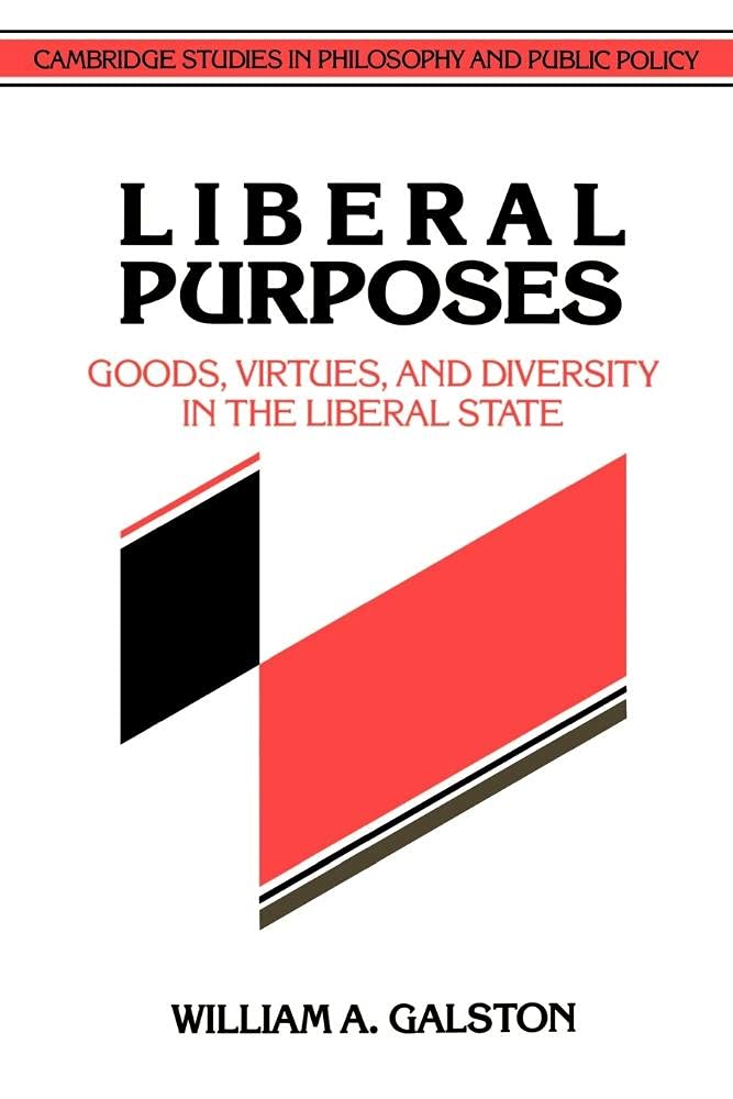 Liberal Purposes: Goods, Virtues, and Diversity in the Liberal State (Cambridge Studies in Philosophy and Public Policy) Philosophy
