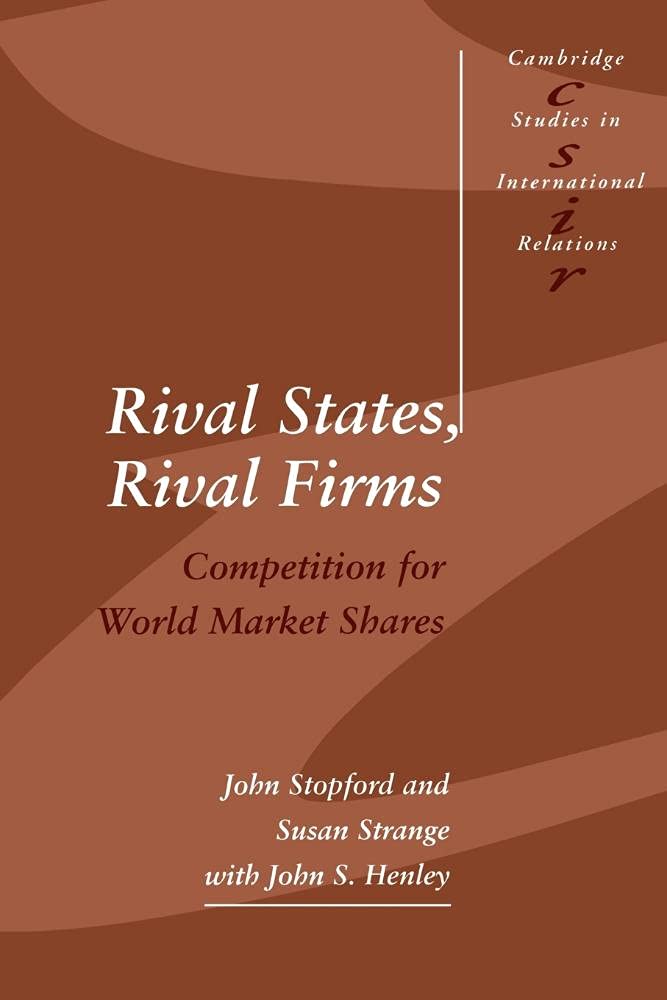 Rival States, Rival Firms: Competition for World Market Shares (Cambridge Studies in International Relations 18) Business, Finance & Career