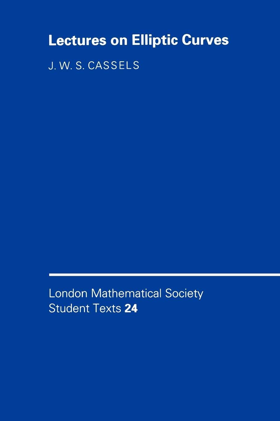 London Mathematical Society Student Texts 24: Lectures on Elliptic Curves Mathematics