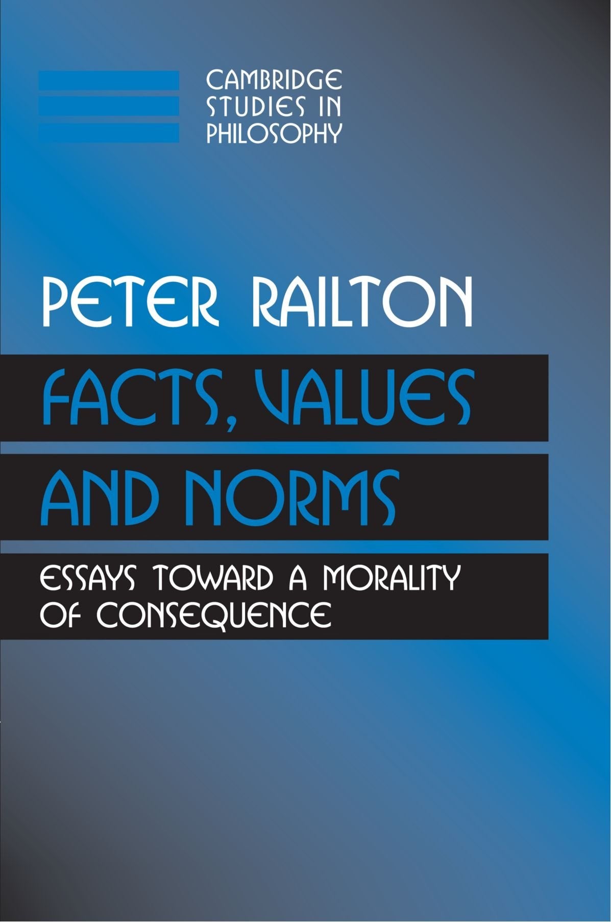 Facts, Values, and Norms: Essays toward a Morality of Consequence (Cambridge Studies in Philosophy) Philosophy