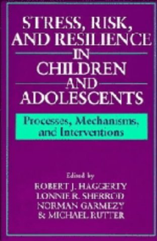 Stress, Risk, and Resilience in Children and Adolescents: Procceses, Mechanisms, and Interventions: Processes, Mechanisms, and Interventions Psychology