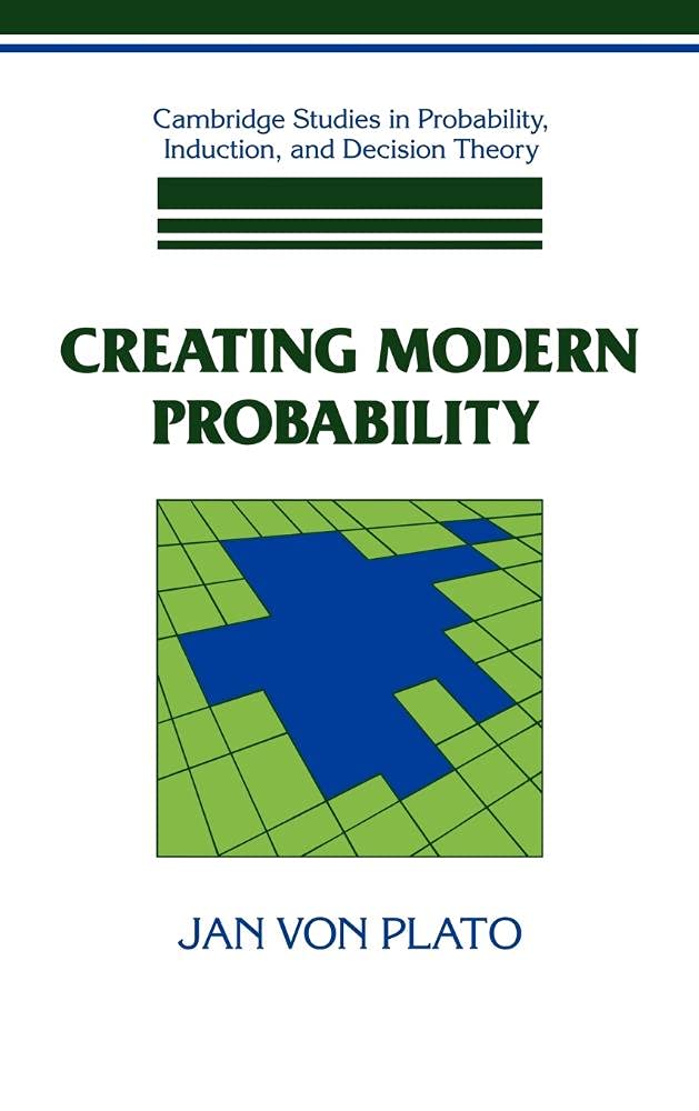 Creating Modern Probability: Its Mathematics, Physics and Philosophy in Historical Perspective (Cambridge Studies in Probability, Induction, and Dec) Philosophy
