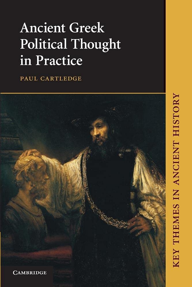 Ancient Greek Political Thought in Practice (Key Themes in Ancient History) Politics & History