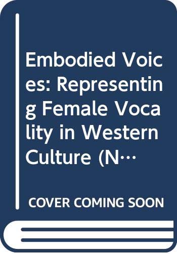 Embodied Voices: Representing Female Vocality in Western Culture (New Perspectives in Music History and Criticism) Arts & Music