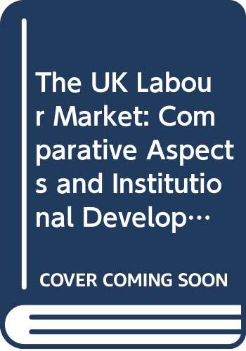 The UK Labour Market: Comparative Aspects and Institutional Developments (National Institute of Economic and Social Research Economic and Social Studies, Series Number 12) Business, Finance & Career