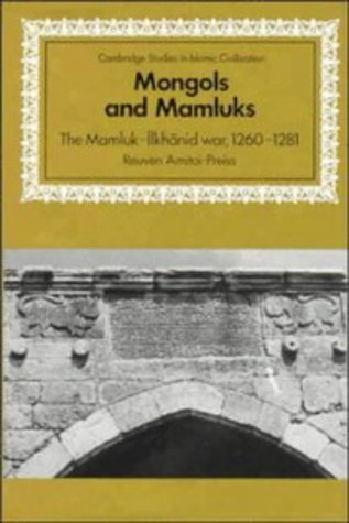 Mongols and Mamluks: The Mamluk-Ilkhanid War, 1260-1281 (Cambridge Studies in Islamic Civilization) Social Sciences