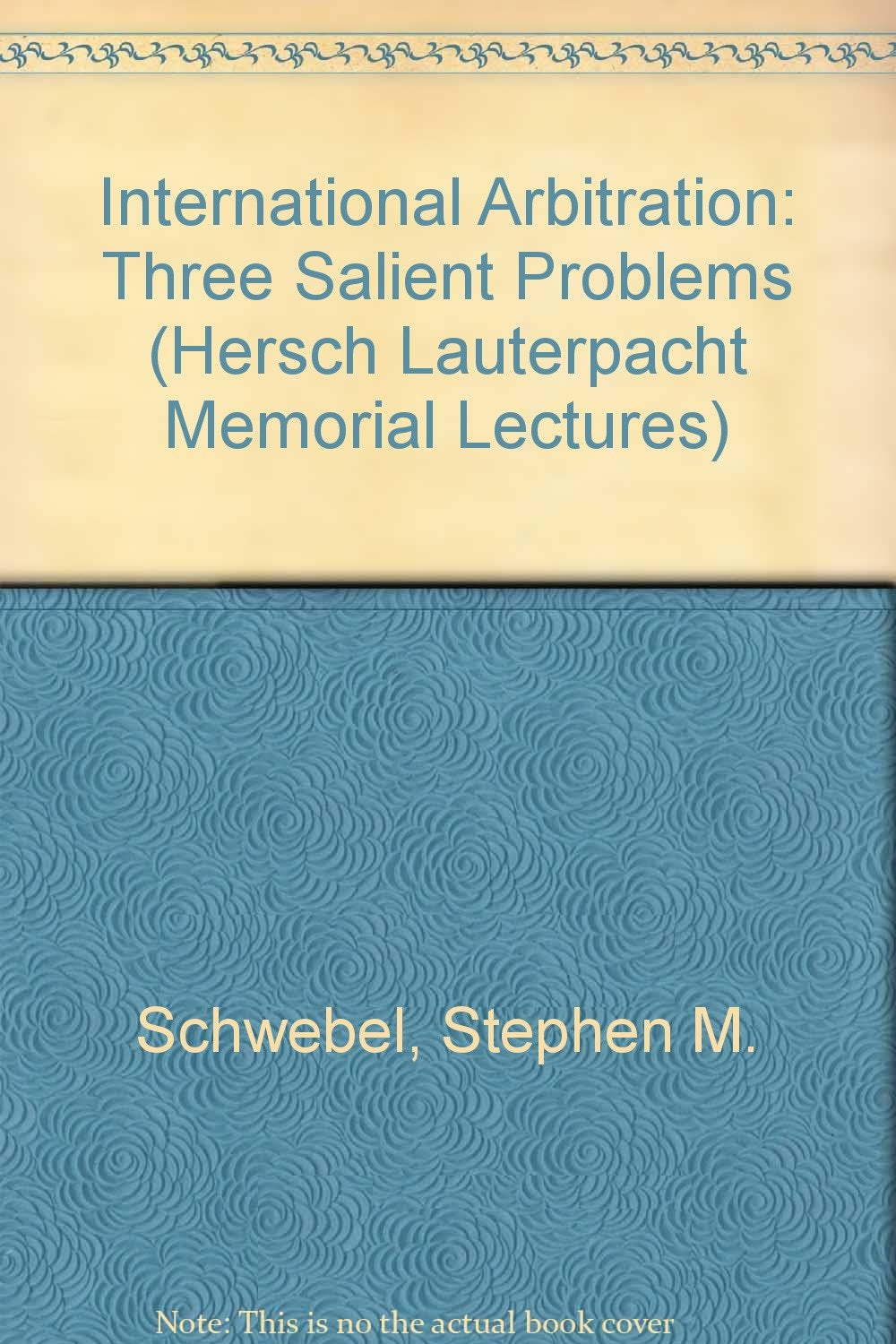 International Arbitration: Three Salient Problems (Hersch Lauterpacht Memorial Lectures, Series Number 4) Law