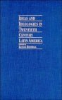 Ideas and Ideologies in Twentieth Century Latin America Politics & History
