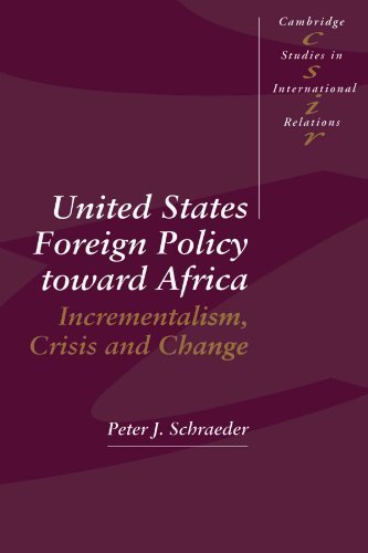 United States Foreign Policy toward Africa: Incrementalism, Crisis and Change (Cambridge Studies in International Relations) Politics & History