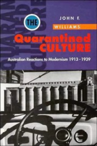 The Quarantined Culture: Australian Reactions to Modernism, 1913-1939 (Studies in Australian History) Social Sciences